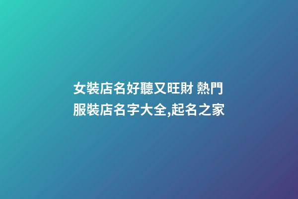 女裝店名好聽又旺財 熱門服裝店名字大全,起名之家-第1張-店鋪起名-玄機派